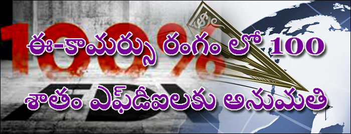 ఈ-కామర్సు రంగం లో 100 శాతం ఎఫ్‌డీఐలకు అనుమతి