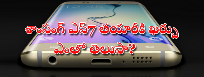 శాంసంగ్ ఎస్7 తయారీకి ఖర్చు ఎంతో తెలుసా?