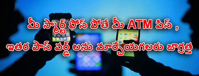 మీ స్మార్ట్ ఫోన్ పోతే మీ ATM పిన్ , ఇతర పాస్ వర్డ్ లను మార్చేయగలరు జాగ్రత్త !