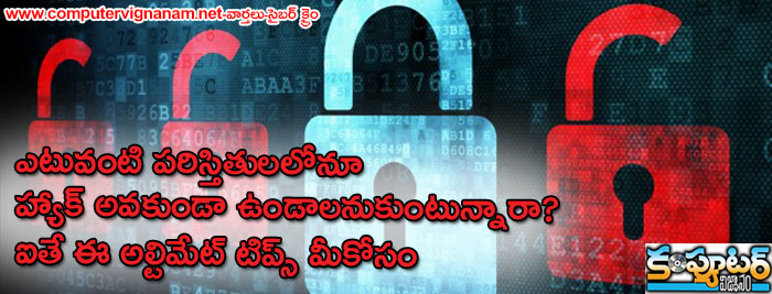 ఎటువంటి పరిస్తితులలోనూ  హ్యాక్ అవకుండా ఉండాలనుకుంటున్నారా ? ఐతే ఈ అల్టిమేట్ టిప్స్ మీకోసం