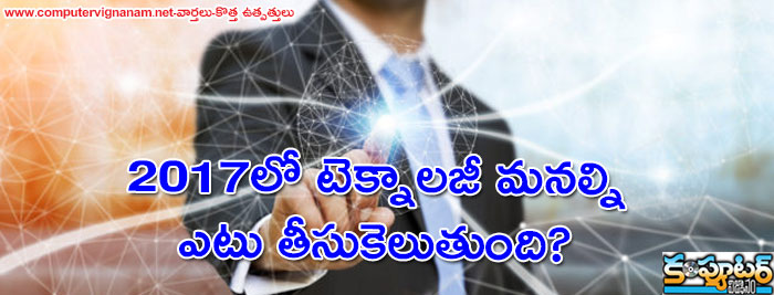 2017లో టెక్నాలజీ మనల్ని ఎటు తీసుకెలుతుంది?